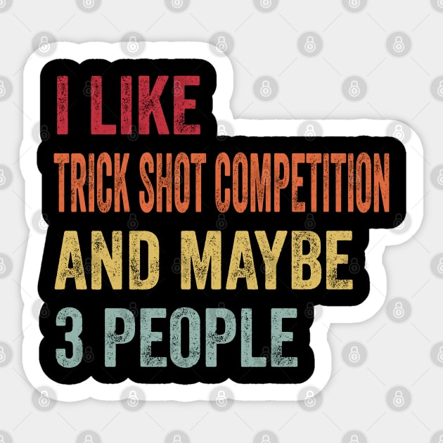 I Like Trick Shot Competition & Maybe 3 People Trick Shot Competition Lovers Gift Sticker by ChadPill